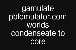 gamulate pblemulator.com worlds condenseate to core